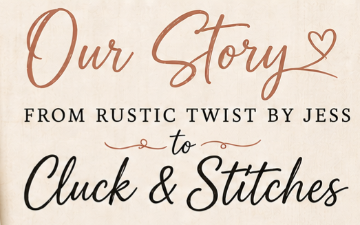 From Rustic Twist By Jess to Cluck & Stitches: Our Story